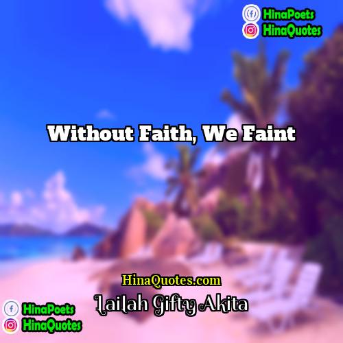 Lailah Gifty Akita Quotes | Without faith, we faint.
  