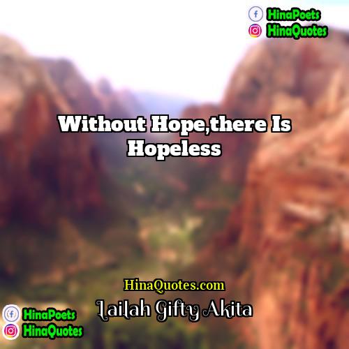 Lailah Gifty Akita Quotes | Without hope,there is hopeless.
  