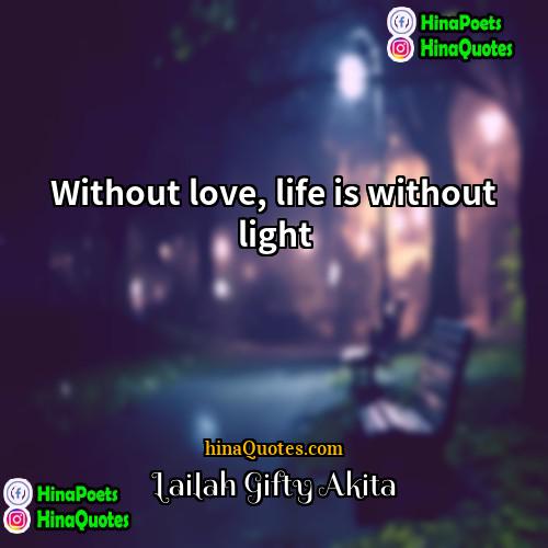 Lailah Gifty Akita Quotes | Without love, life is without light.
 