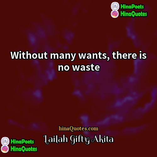 Lailah Gifty Akita Quotes | Without many wants, there is no waste.
