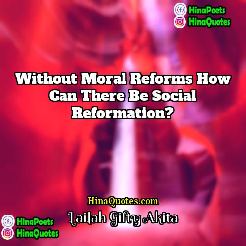 Lailah Gifty Akita Quotes | Without moral reforms how can there be