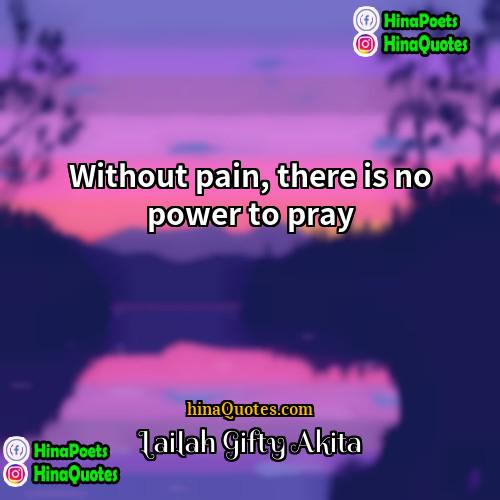 Lailah Gifty Akita Quotes | Without pain, there is no power to