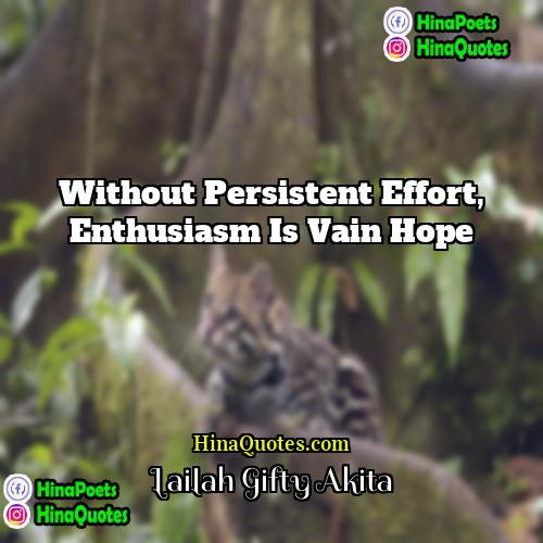 Lailah Gifty Akita Quotes | Without persistent effort, enthusiasm is vain hope.
