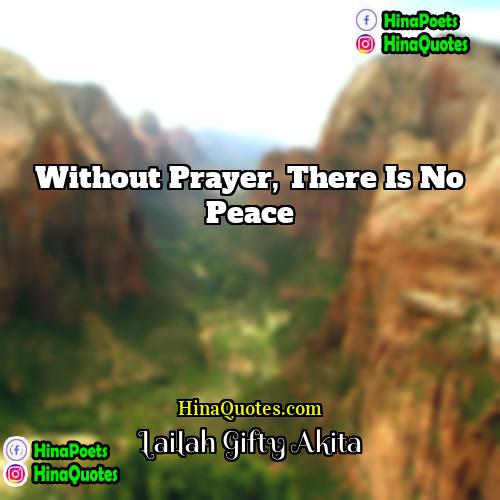 Lailah Gifty Akita Quotes | Without prayer, there is no peace.
 