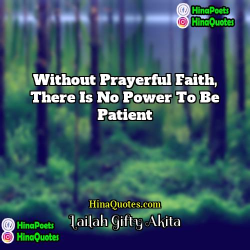 Lailah Gifty Akita Quotes | Without prayerful faith, there is no power