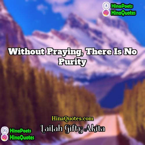 Lailah Gifty Akita Quotes | Without praying, there is no purity.
 