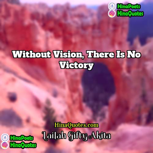 Lailah Gifty Akita Quotes | Without vision, there is no victory.
 