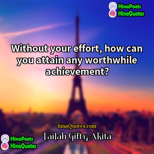 Lailah Gifty Akita Quotes | Without your effort, how can you attain