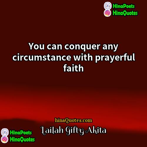 Lailah Gifty Akita Quotes | You can conquer any circumstance with prayerful