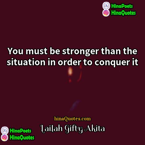 Lailah Gifty Akita Quotes | You must be stronger than the situation