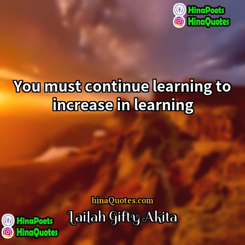 Lailah Gifty Akita Quotes | You must continue learning to increase in