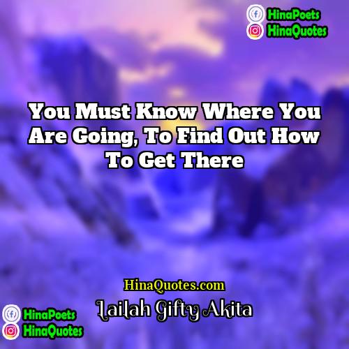 Lailah Gifty Akita Quotes | You must know where you are going,