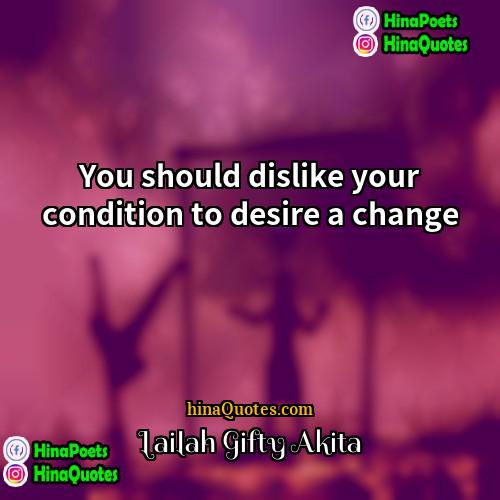 Lailah Gifty Akita Quotes | You should dislike your condition to desire