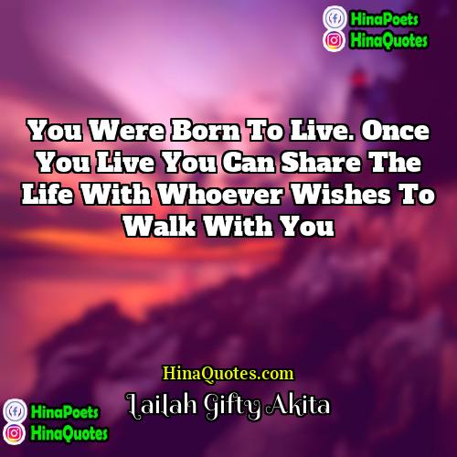 Lailah Gifty Akita Quotes | You were born to live. Once you