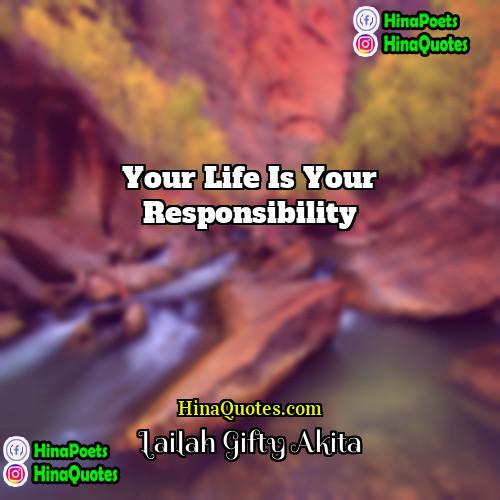 Lailah Gifty Akita Quotes | Your life is your responsibility.
  