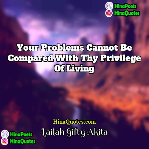 Lailah Gifty Akita Quotes | Your problems cannot be compared with thy