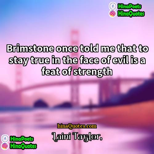 Laini Taylor Quotes | Brimstone once told me that to stay
