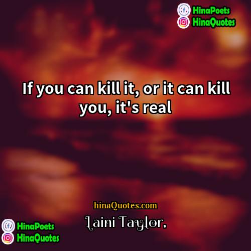 Laini Taylor Quotes | If you can kill it, or it