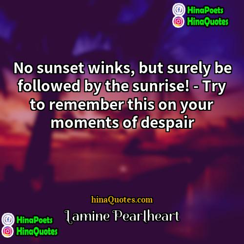 Lamine Pearlheart Quotes | No sunset winks, but surely be followed