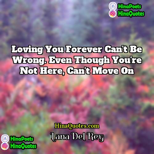 Lana Del Rey Quotes | Loving you forever can't be wrong. Even