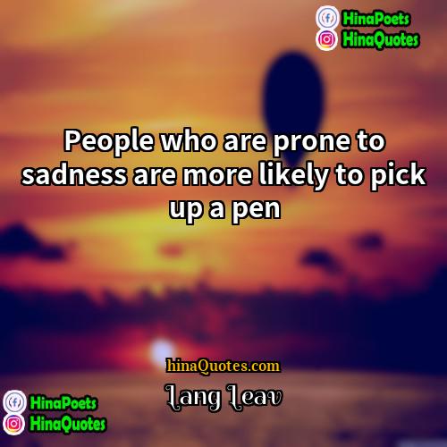 Lang Leav Quotes | People who are prone to sadness are