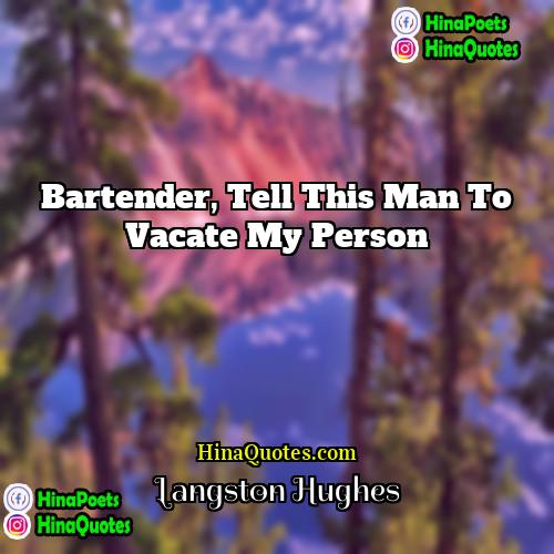Langston Hughes Quotes | Bartender, tell this man to vacate my