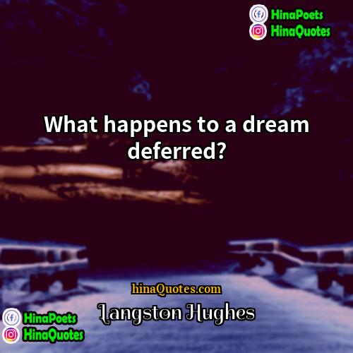 Langston Hughes Quotes | What happens to a dream deferred?
 