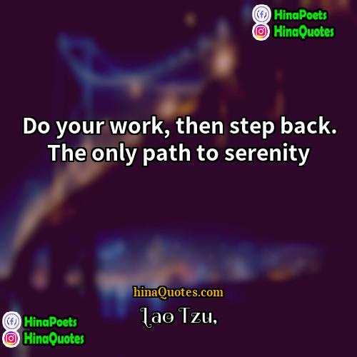 Lao Tzu Quotes | Do your work, then step back. The