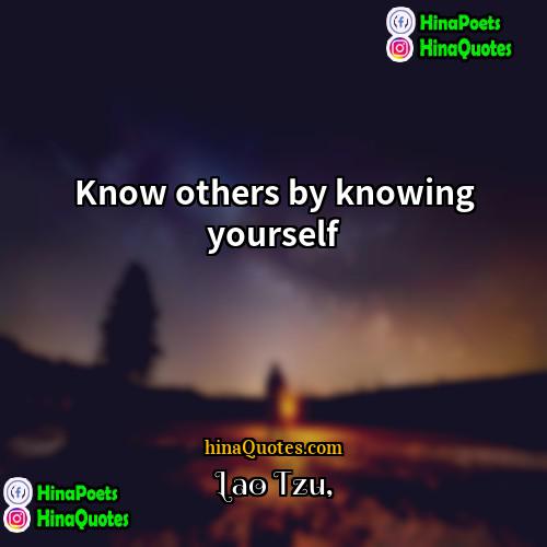 Lao Tzu Quotes | Know others by knowing yourself.
  