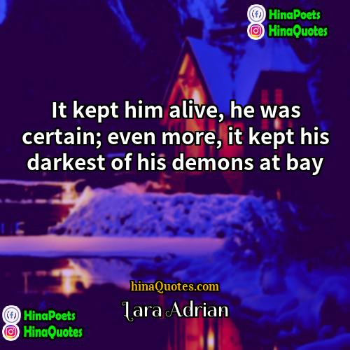 Lara Adrian Quotes | It kept him alive, he was certain;
