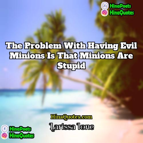 Larissa Ione Quotes | The problem with having evil minions is