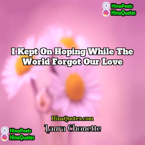 Laura Chouette Quotes | I kept on hoping while the world