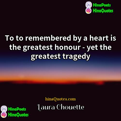 Laura Chouette Quotes | To to remembered by a heart is