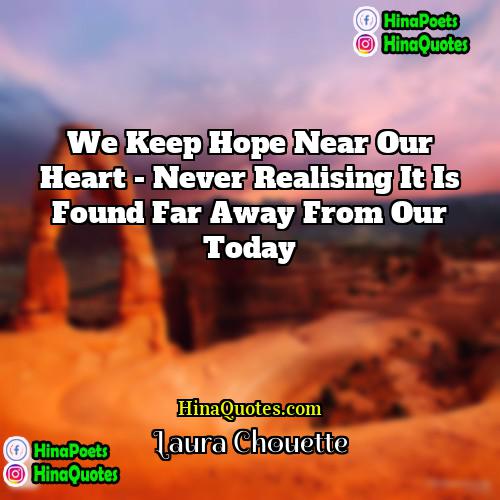 Laura Chouette Quotes | We keep hope near our heart -