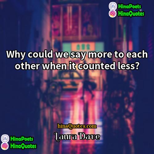 Laura Dave Quotes | Why could we say more to each