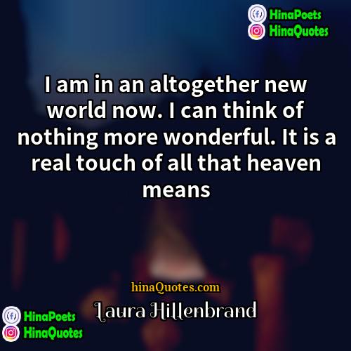 Laura Hillenbrand Quotes | I am in an altogether new world