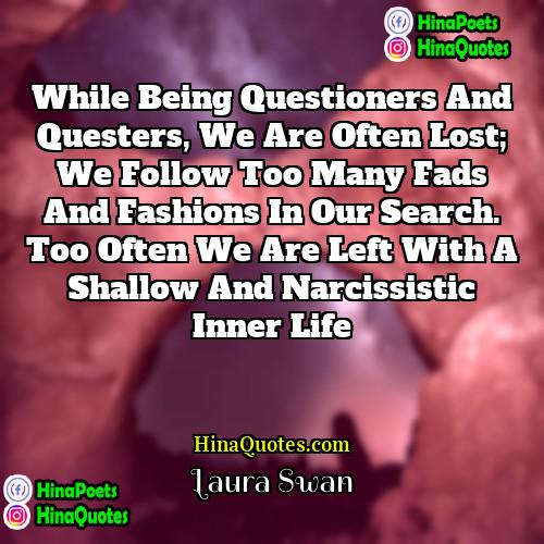 Laura Swan Quotes | While being questioners and questers, we are