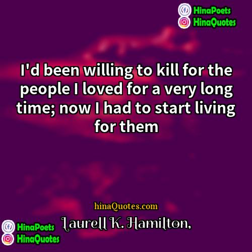 Laurell K Hamilton Quotes | I'd been willing to kill for the