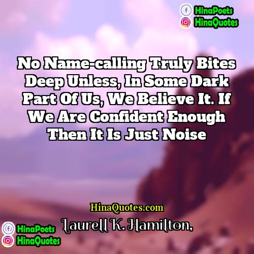 Laurell K Hamilton Quotes | No name-calling truly bites deep unless, in