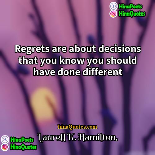 Laurell K Hamilton Quotes | Regrets are about decisions that you know
