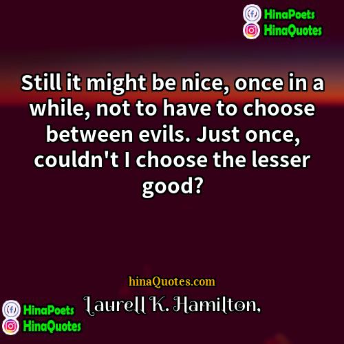Laurell K Hamilton Quotes | Still it might be nice, once in