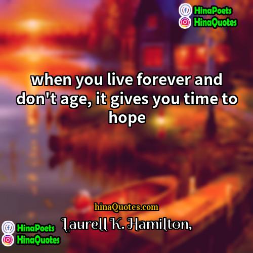 Laurell K Hamilton Quotes | when you live forever and don't age,