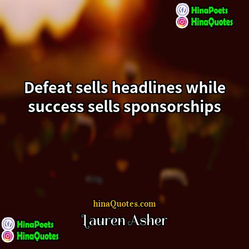 Lauren Asher Quotes | Defeat sells headlines while success sells sponsorships.
