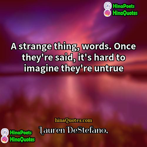 Lauren DeStefano Quotes | A strange thing, words. Once they're said,