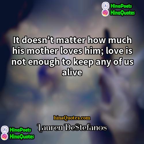 Lauren DeStefanos Quotes | It doesn't matter how much his mother
