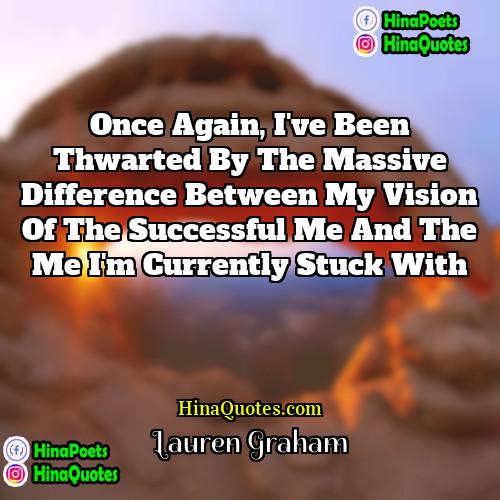 Lauren Graham Quotes | Once again, I've been thwarted by the