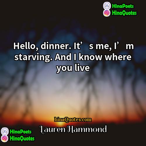 Lauren Hammond Quotes | Hello, dinner. It’s me, I’m starving. And