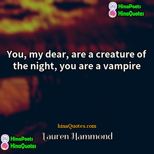 Lauren Hammond Quotes | You, my dear, are a creature of