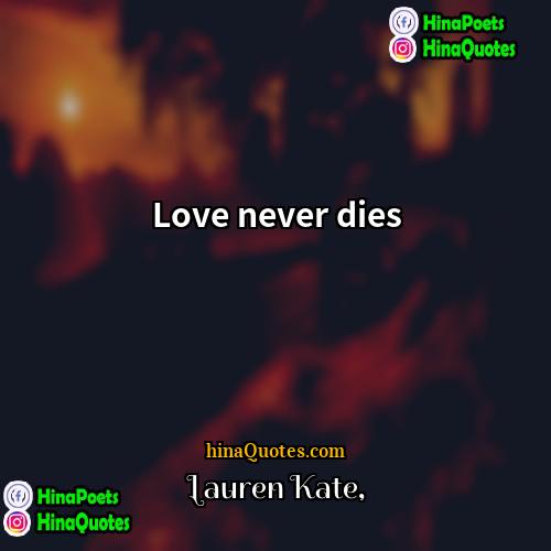 Lauren Kate Quotes | Love never dies.
  
