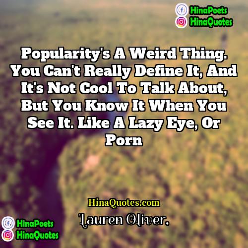 Lauren Oliver Quotes | Popularity's a weird thing. You can't really